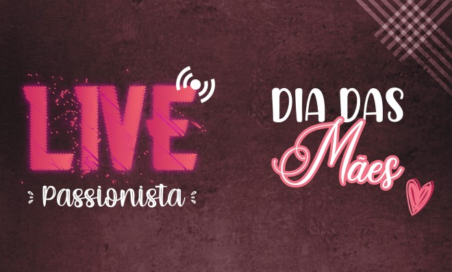 Live Passionista - Dia das Mães - Nossa Senhora Menina